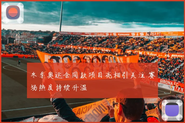 冬季奥运会同款项目亮相引关注 赛场热度持续升温