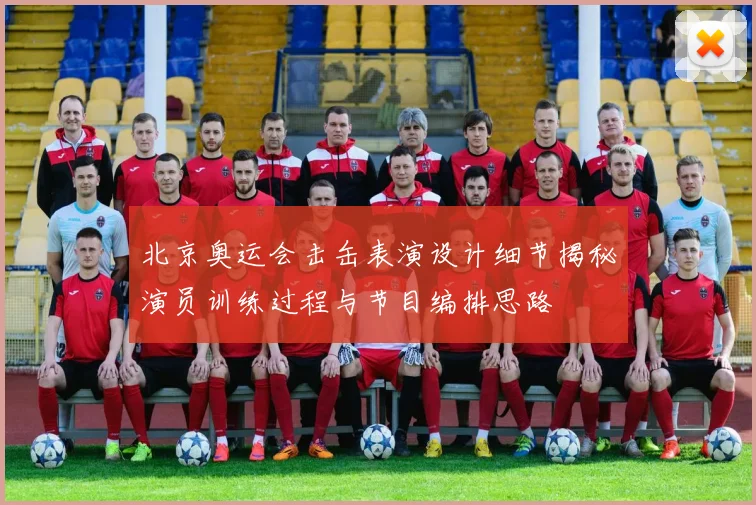 北京奥运会击缶表演设计细节揭秘演员训练过程与节目编排思路